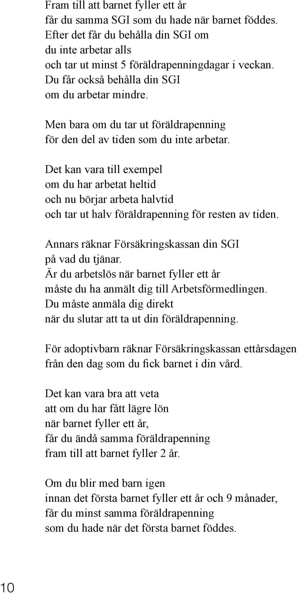 Det kan vara till exempel om du har arbetat heltid och nu börjar arbeta halvtid och tar ut halv föräldrapenning för resten av tiden. Annars räknar Försäkringskassan din SGI på vad du tjänar.