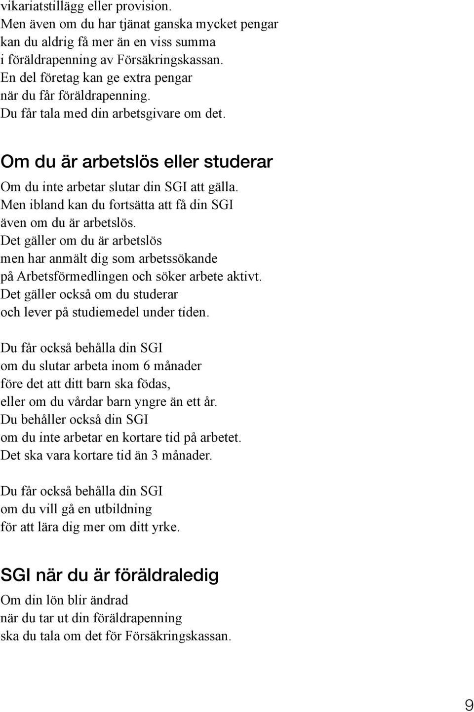 Men ibland kan du fortsätta att få din SGI även om du är arbetslös. Det gäller om du är arbetslös men har anmält dig som arbetssökande på Arbetsförmedlingen och söker arbete aktivt.