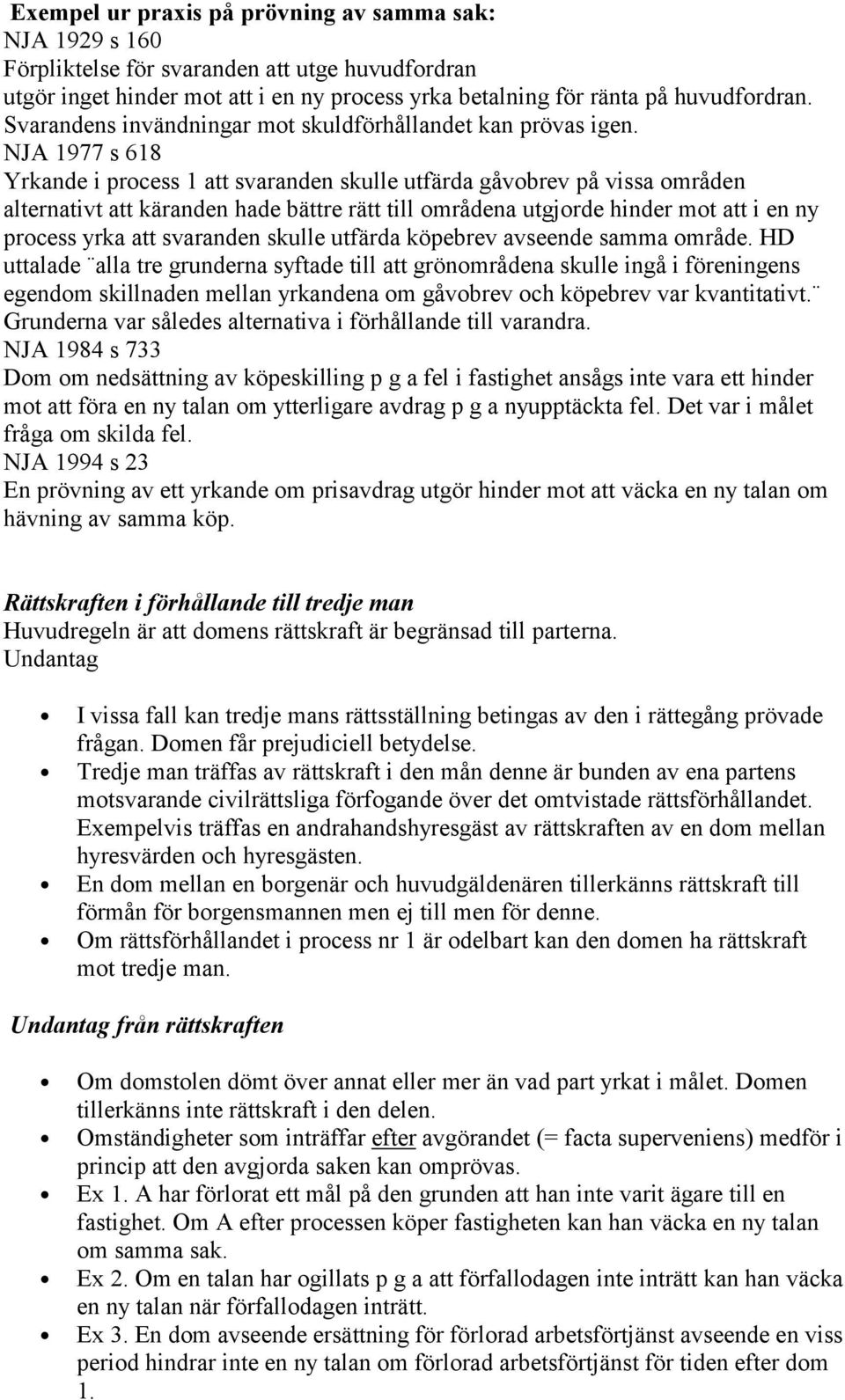 NJA 1977 s 618 Yrkande i prcess 1 att svaranden skulle utfärda gåvbrev på vissa mråden alternativt att käranden hade bättre rätt till mrådena utgjrde hinder mt att i en ny prcess yrka att svaranden