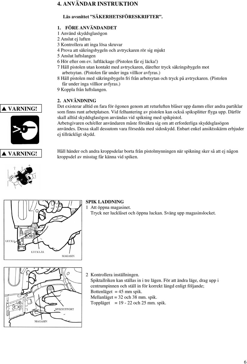 luftläckage (Pistolen får ej läcka!) 7 Håll pistolen utan kontakt med avtryckaren, därefter tryck säkringsbygeln mot arbetsytan. (Pistolen får under inga villkor avfyras.