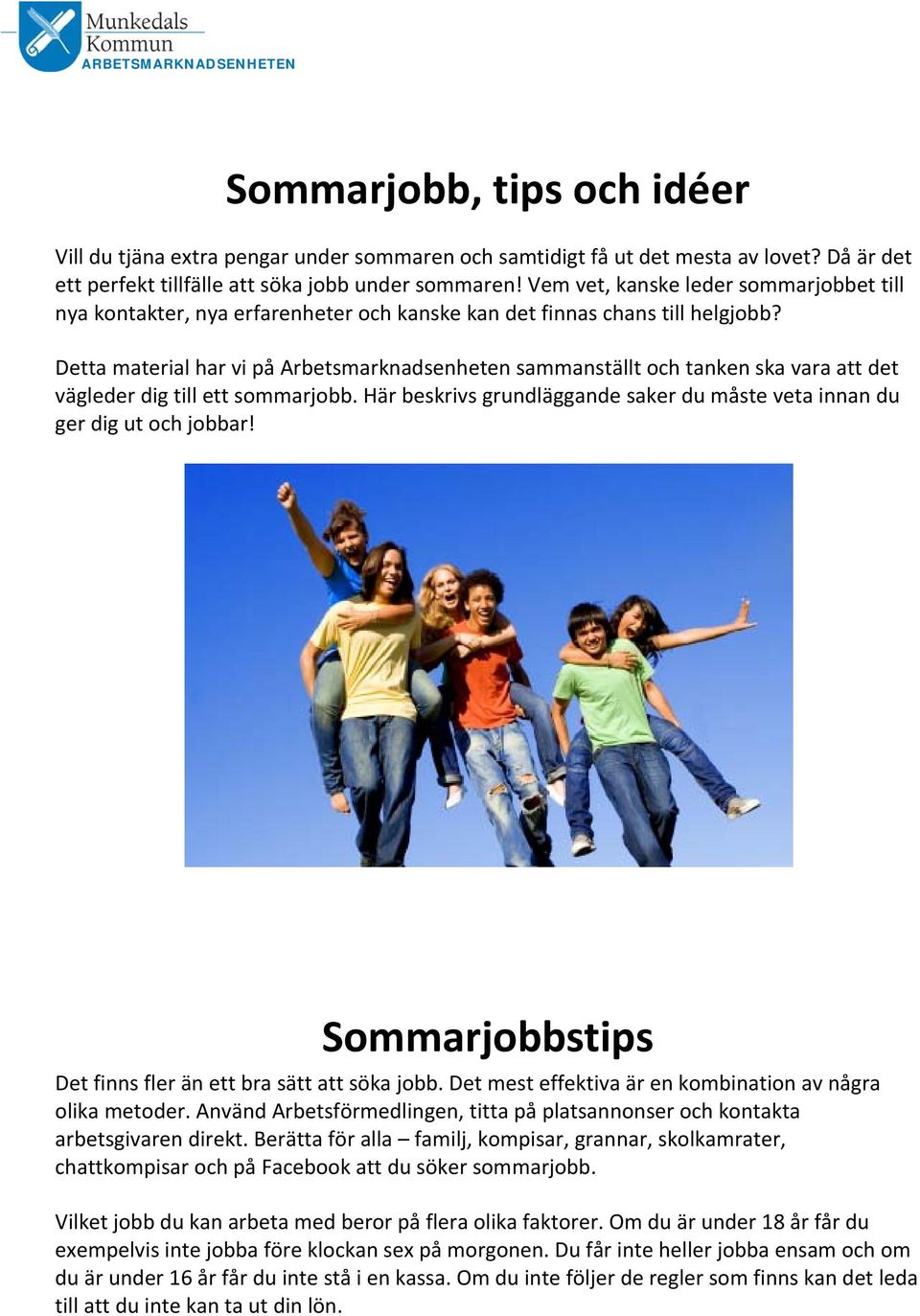 Detta material har vi på Arbetsmarknadsenheten sammanställt och tanken ska vara att det vägleder dig till ett sommarjobb. Här beskrivs grundläggande saker du måste veta innan du ger dig ut och jobbar!