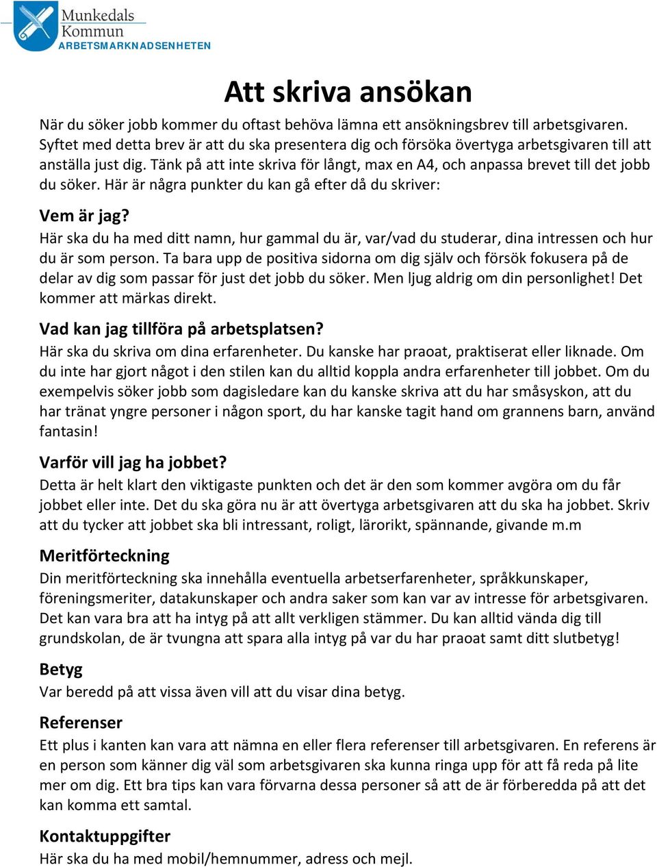 Tänk på att inte skriva för långt, max en A4, och anpassa brevet till det jobb du söker. Här är några punkter du kan gå efter då du skriver: Vem är jag?