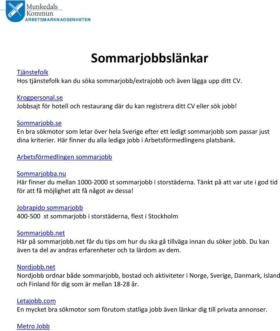 se En bra sökmotor som letar över hela Sverige efter ett ledigt sommarjobb som passar just dina kriterier. Här finner du alla lediga jobb i Arbetsförmedlingens platsbank.