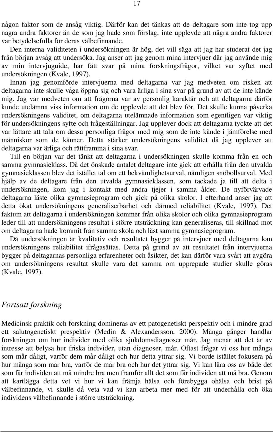 Den interna validiteten i undersökningen är hög, det vill säga att jag har studerat det jag från början avsåg att undersöka.