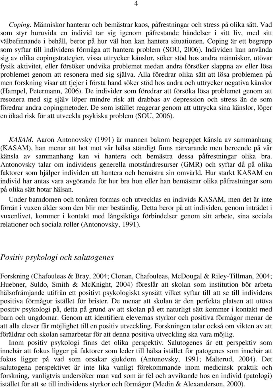 Coping är ett begrepp som syftar till individens förmåga att hantera problem (SOU, 2006).