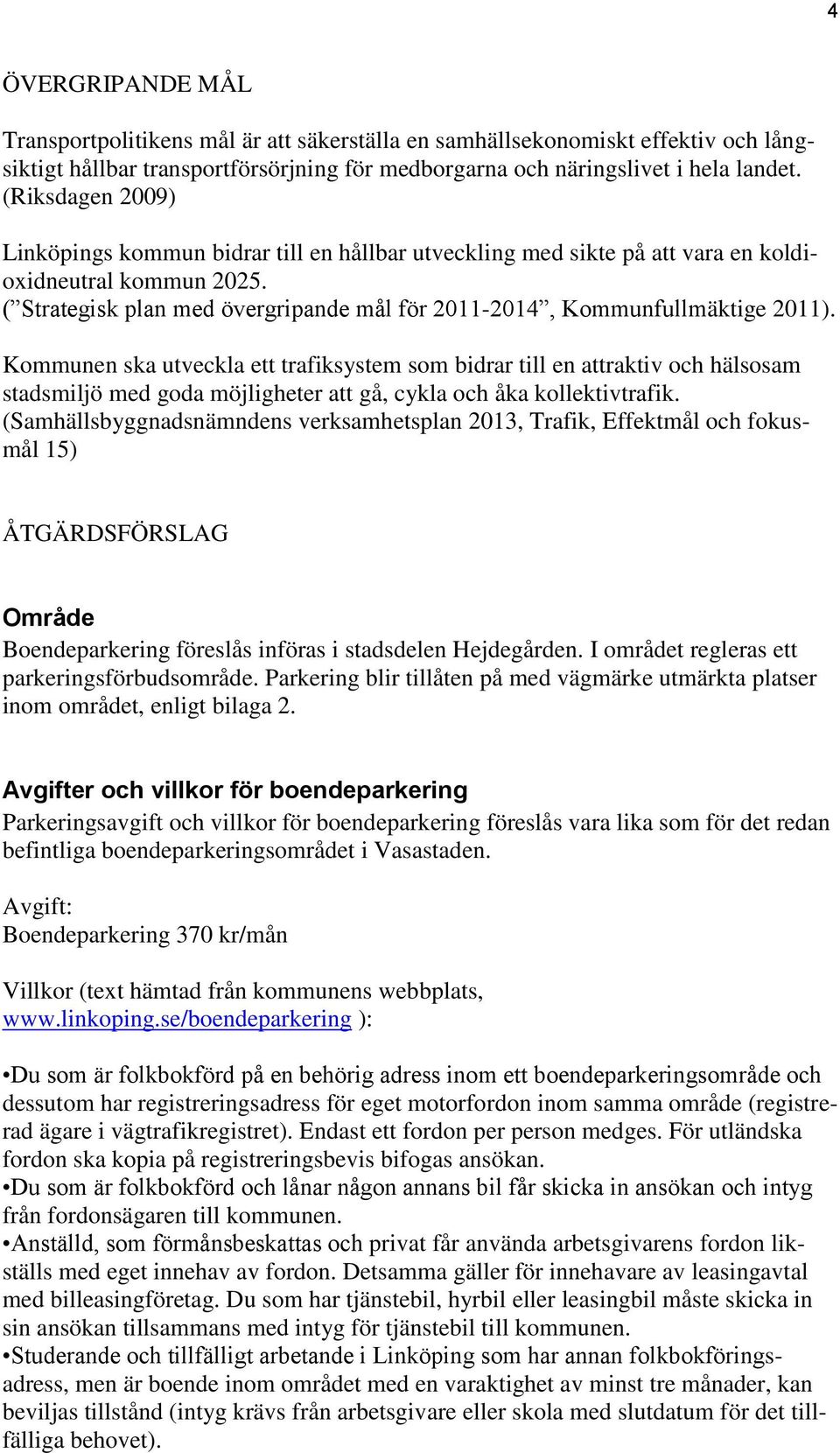 ( Strategisk plan med övergripande mål för 2011-2014, Kommunfullmäktige 2011).