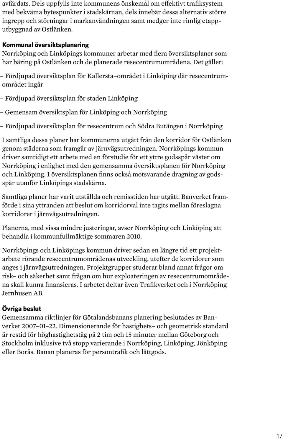 rimlig etapputbyggnad av Ostlänken. Kommunal översiktsplanering Norrköping och Linköpings kommuner arbetar med flera översiktsplaner som har bäring på Ostlänken och de planerade resecentrumområdena.