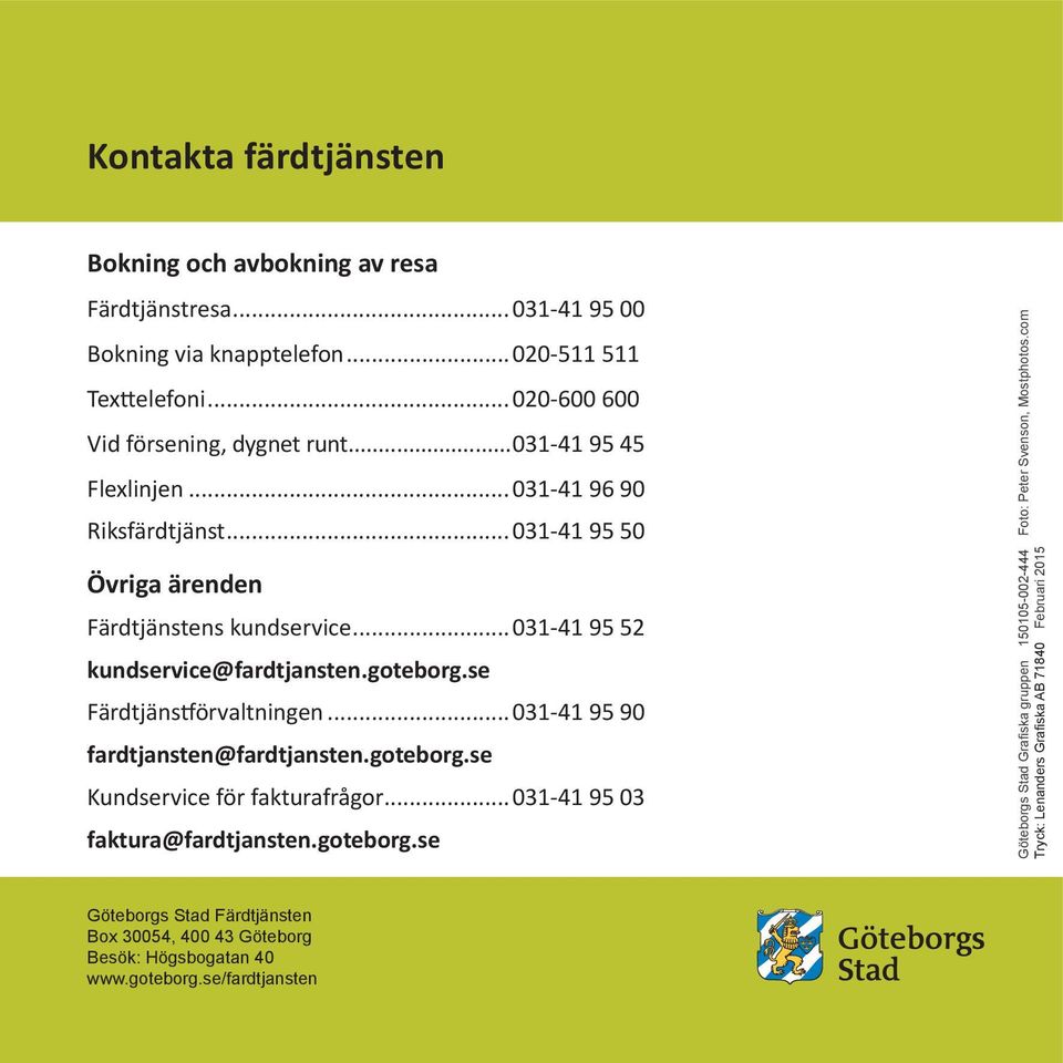 se Färdtjänstförvaltningen...031-41 95 90 fardtjansten@fardtjansten.goteborg.se Kundservice för fakturafrågor...031-41 95 03 faktura@fardtjansten.goteborg.se Göteborgs Stad Grafiska gruppen 150105-002-444 Foto: Peter Svenson, Mostphotos.