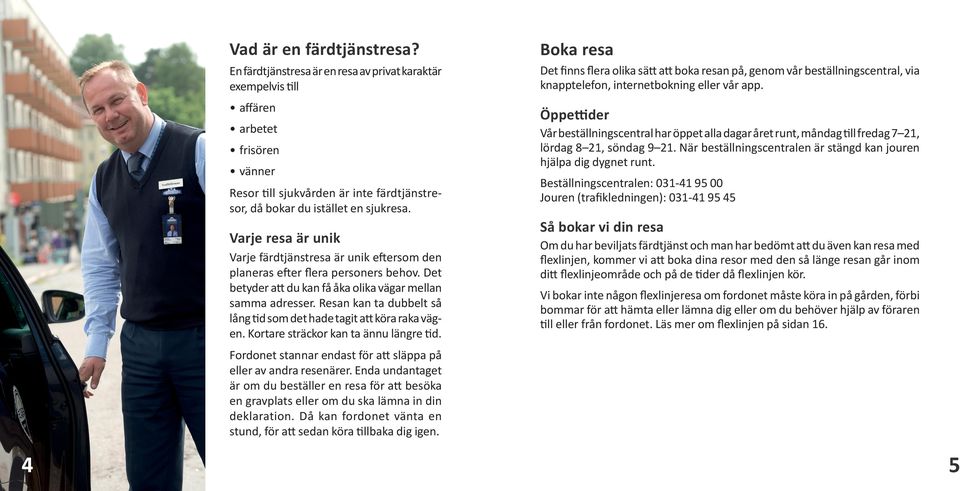 Varje resa är unik Varje färdtjänstresa är unik eftersom den planeras efter flera personers behov. Det betyder att du kan få åka olika vägar mellan samma adresser.