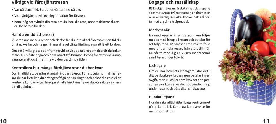 Vi samplanerar alla resor och därför får du inte alltid åka exakt den tid du önskar. Kvällar och helger får man i regel vänta lite längre på att få ett fordon.