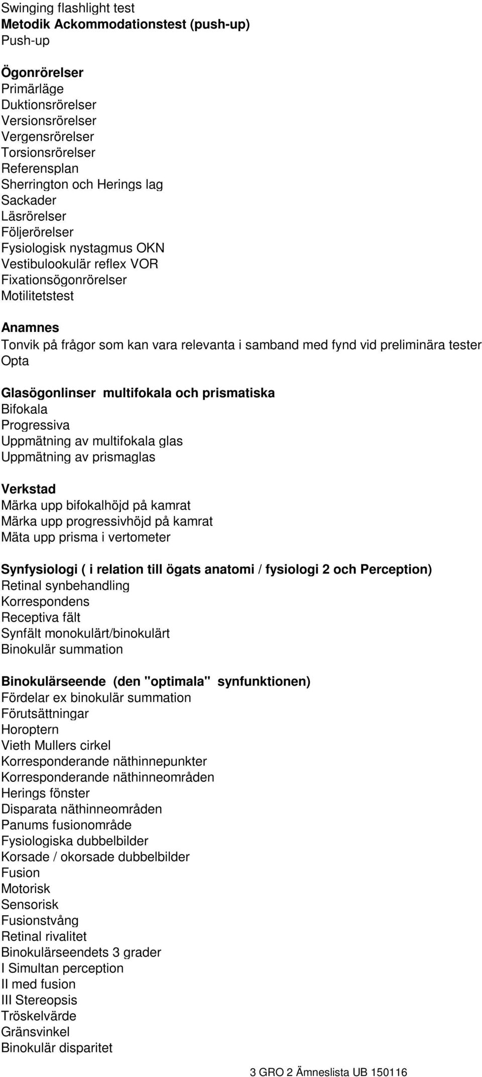 preliminära tester Opta Glasögonlinser multifokala och prismatiska Bifokala Progressiva Uppmätning av multifokala glas Uppmätning av prismaglas Verkstad Märka upp bifokalhöjd på kamrat Märka upp