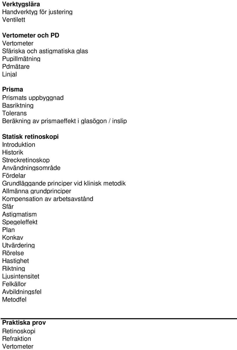 Användningsområde Fördelar Grundläggande principer vid klinisk metodik Allmänna grundprinciper Kompensation av arbetsavstånd Sfär Astigmatism