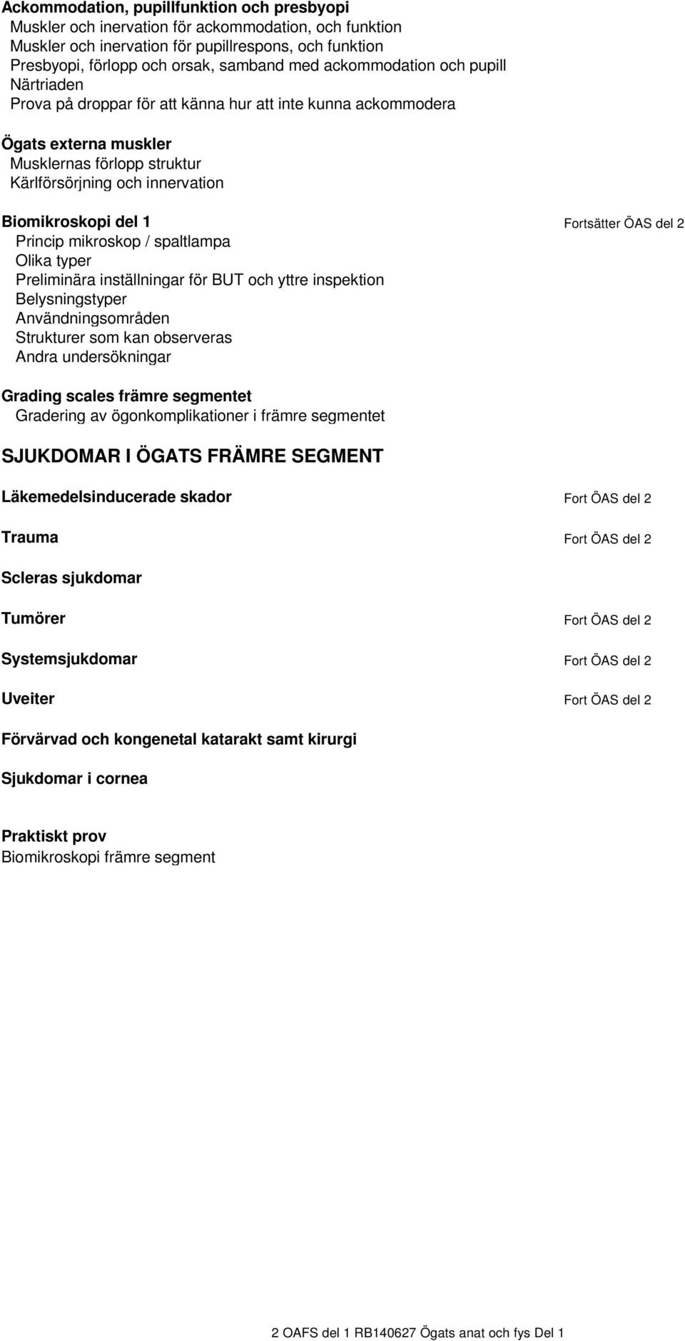 Fortsätter ÖAS del 2 Princip mikroskop / spaltlampa Olika typer Preliminära inställningar för BUT och yttre inspektion Belysningstyper Användningsområden Strukturer som kan observeras Andra