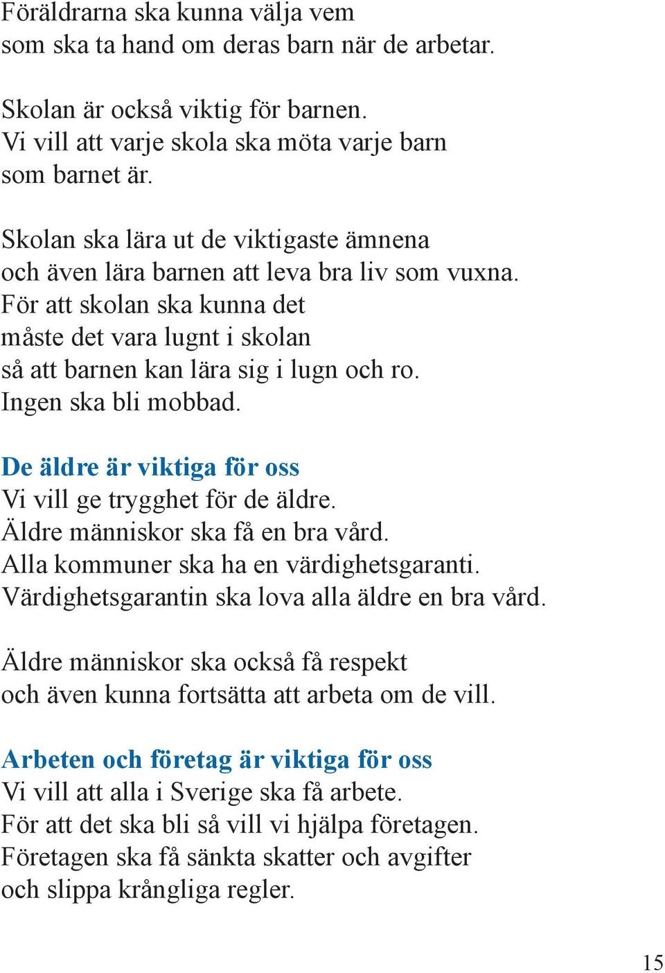 Ingen ska bli mobbad. De äldre är viktiga för oss Vi vill ge trygghet för de äldre. Äldre människor ska få en bra vård. Alla kommuner ska ha en värdighetsgaranti.