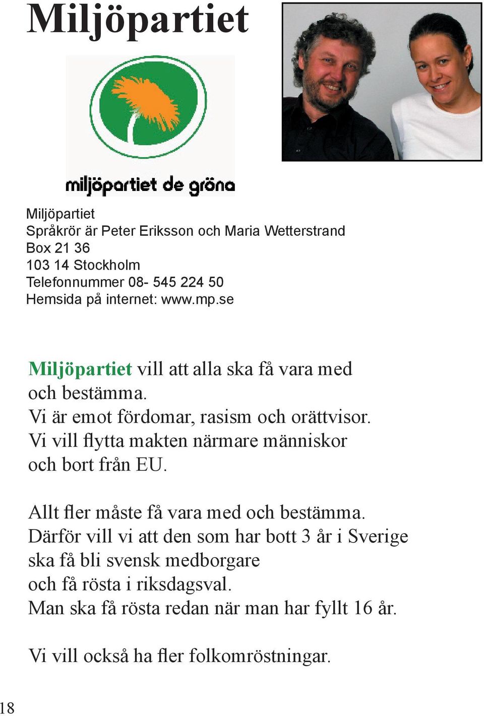 Vi vill flytta makten närmare människor och bort från EU. Allt fler måste få vara med och bestämma.