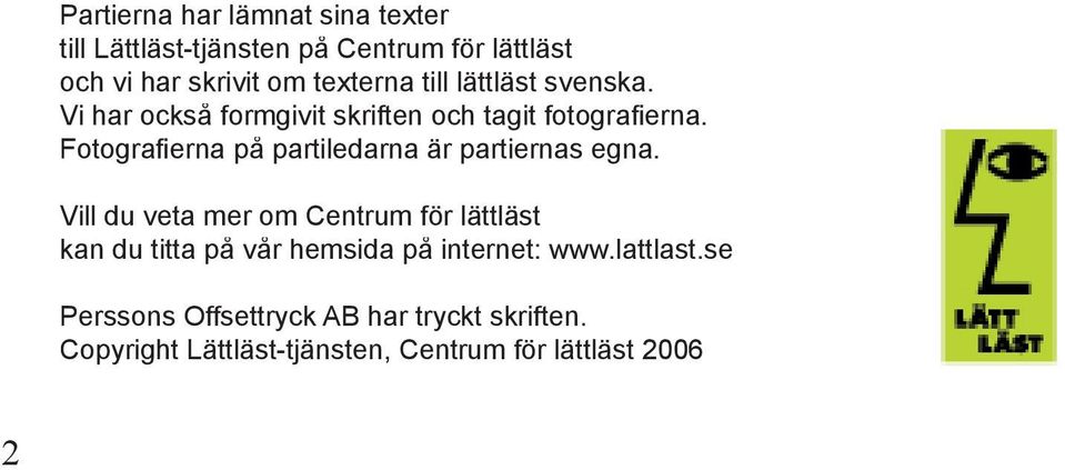 Fotografi erna på partiledarna är partiernas egna.