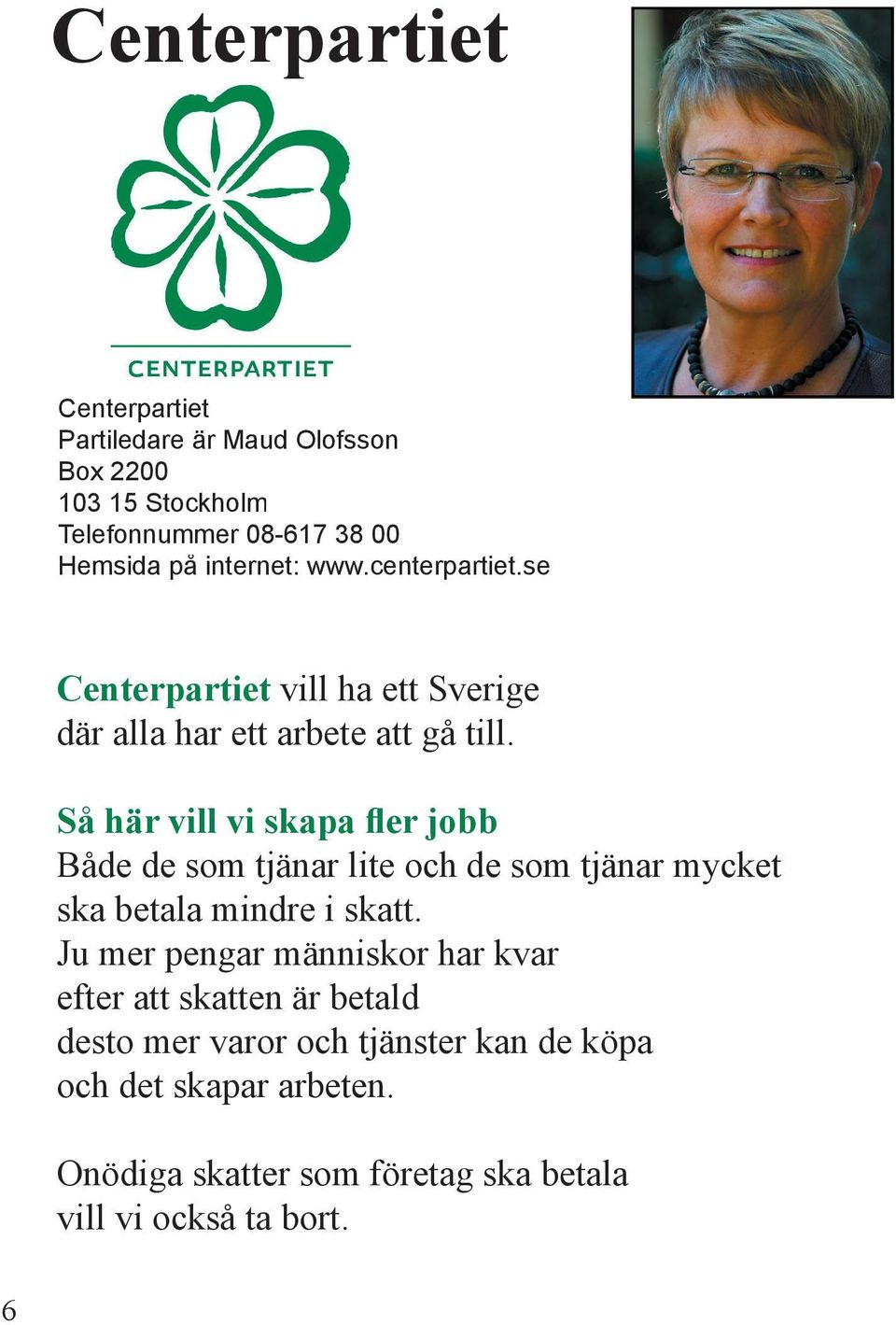 Så här vill vi skapa fler jobb Både de som tjänar lite och de som tjänar mycket ska betala mindre i skatt.