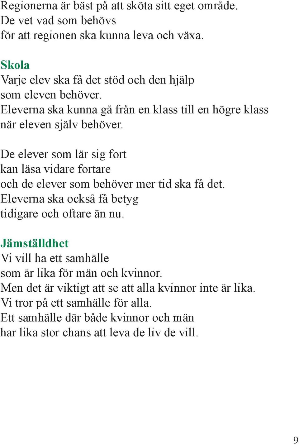 De elever som lär sig fort kan läsa vidare fortare och de elever som behöver mer tid ska få det. Eleverna ska också få betyg tidigare och oftare än nu.