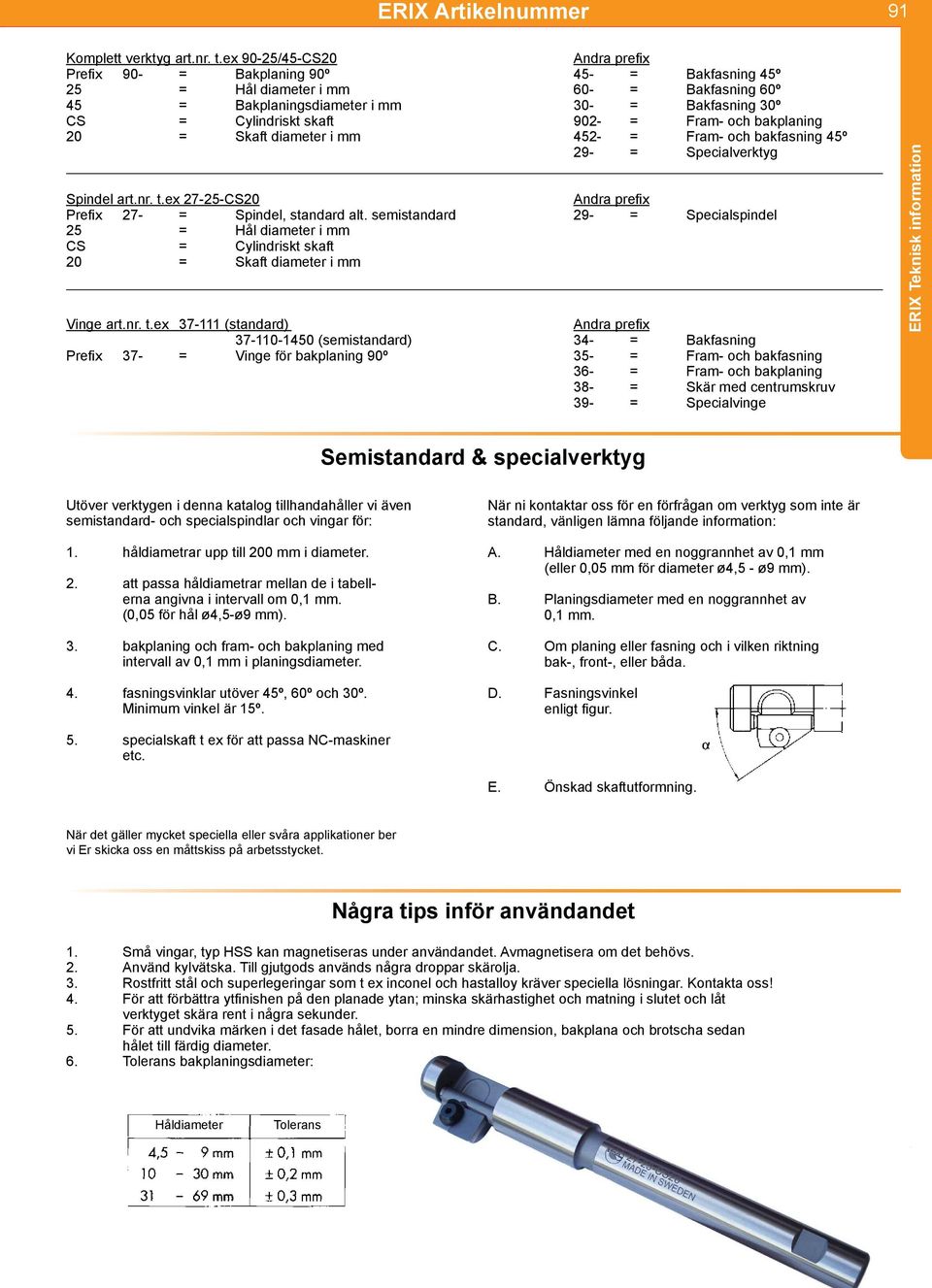 Fram- och bakplaning 20 = Skaft diameter i mm 452- = Fram- och bakfasning 45º 29- = Specialverktyg art.nr. t.ex 27-25-CS20 Andra prefix Prefix 27- =, standard alt.