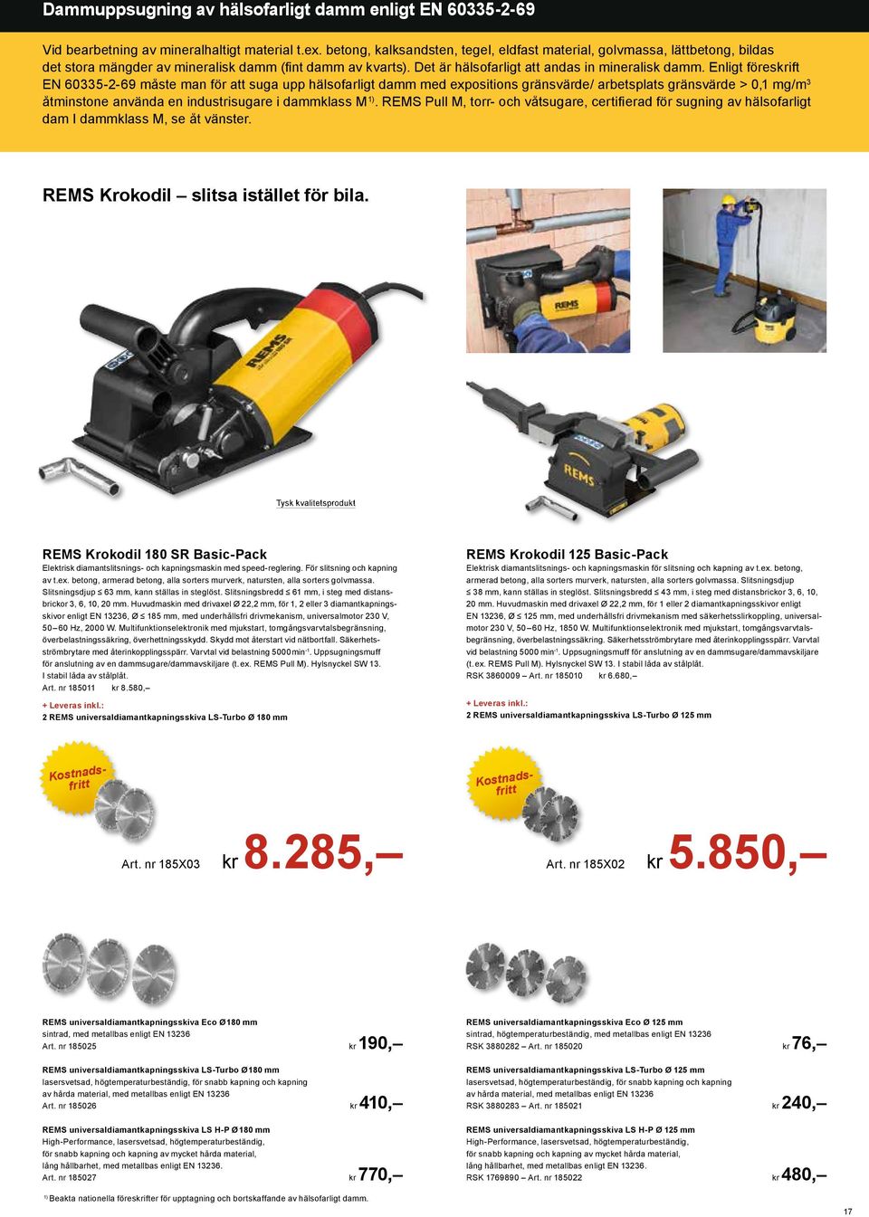 Enligt föreskrift EN 60335-2-69 måste man för att suga upp hälsofarligt damm med expositions gränsvärde/ arbetsplats gränsvärde > 0,1 mg/m 3 åtminstone använda en industrisugare i dammklass M 1).