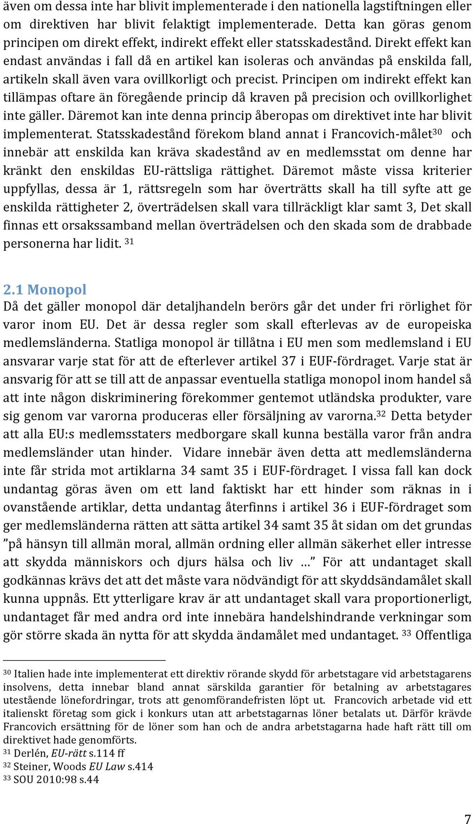 Direkt effekt kan endast användas i fall då en artikel kan isoleras och användas på enskilda fall, artikeln skall även vara ovillkorligt och precist.