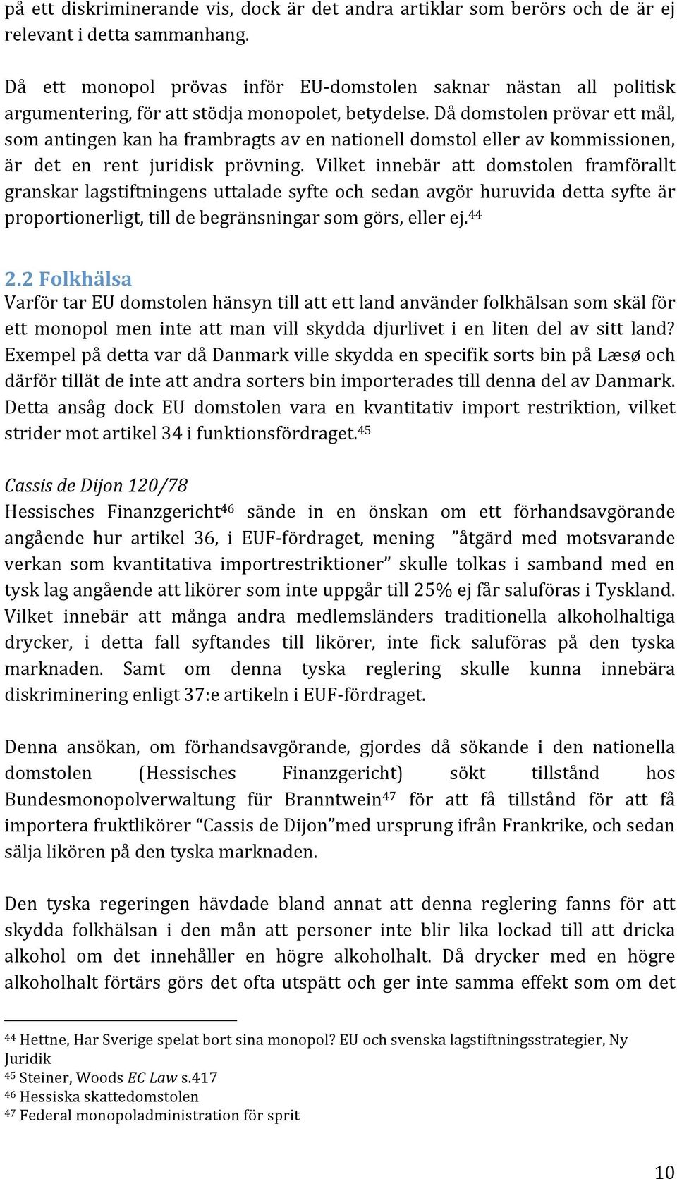 Då domstolen prövar ett mål, som antingen kan ha frambragts av en nationell domstol eller av kommissionen, är det en rent juridisk prövning.