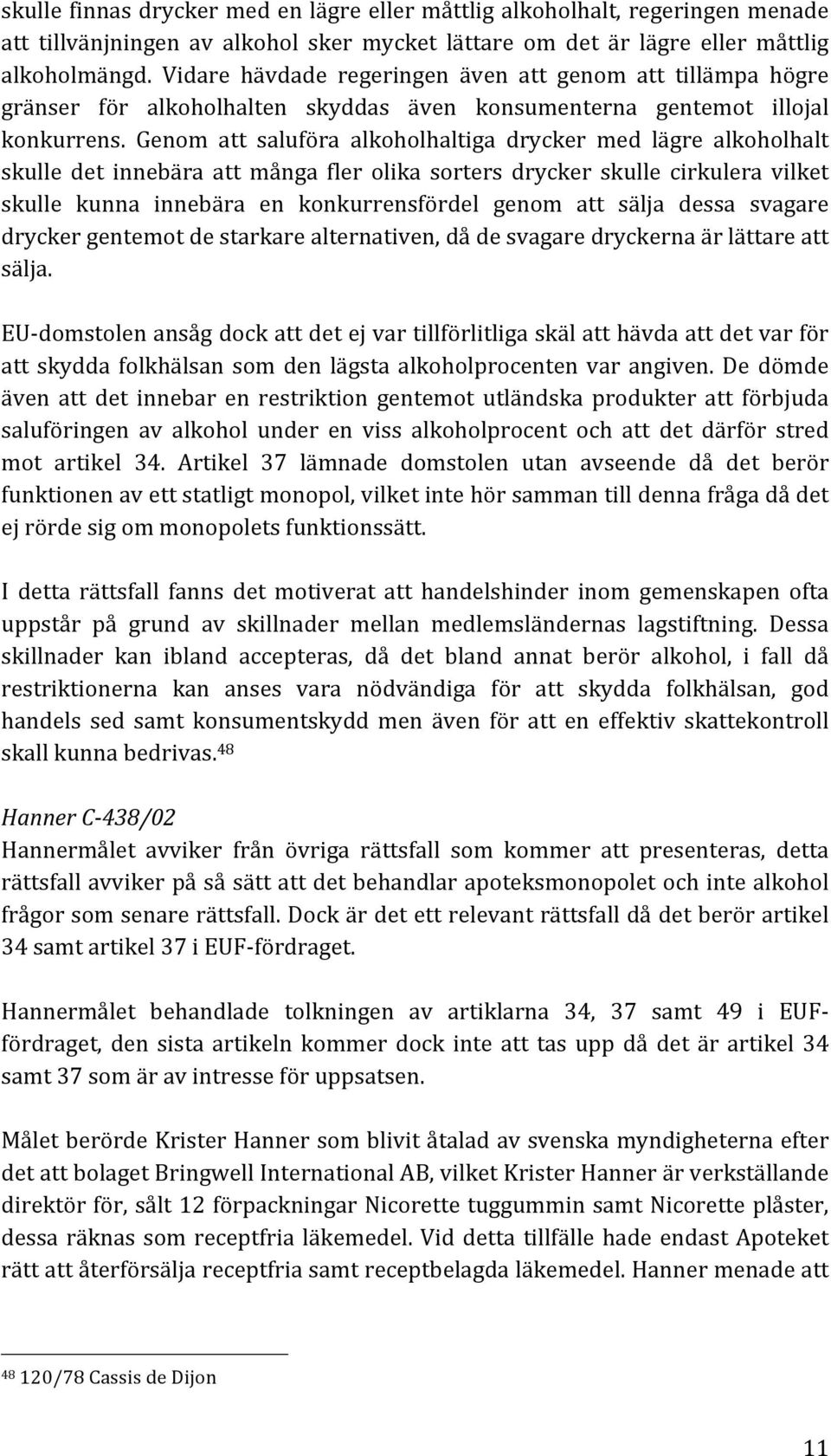 Genom att saluföra alkoholhaltiga drycker med lägre alkoholhalt skulle det innebära att många fler olika sorters drycker skulle cirkulera vilket skulle kunna innebära en konkurrensfördel genom att
