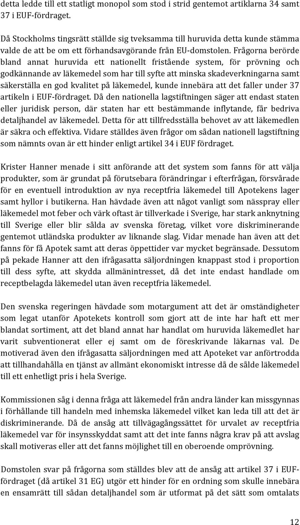 Frågorna berörde bland annat huruvida ett nationellt fristående system, för prövning och godkännande av läkemedel som har till syfte att minska skadeverkningarna samt säkerställa en god kvalitet på