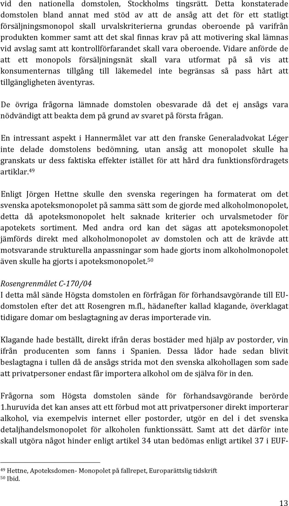 finnas krav på att motivering skal lämnas vid avslag samt att kontrollförfarandet skall vara oberoende.