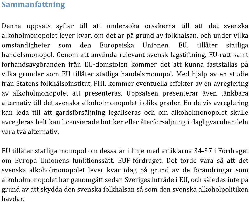 Genom att använda relevant svensk lagstiftning, EU rätt samt förhandsavgöranden från EU domstolen kommer det att kunna fastställas på vilka grunder som EU tillåter statliga handelsmonopol.