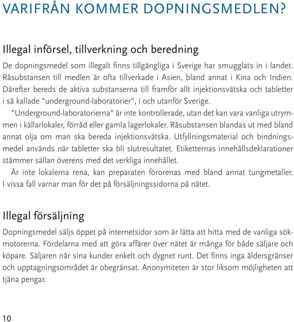 Därefter bereds de aktiva substanserna till framför allt injektionsvätska och tabletter i så kallade underground-laboratorier, i och utanför Sverige.