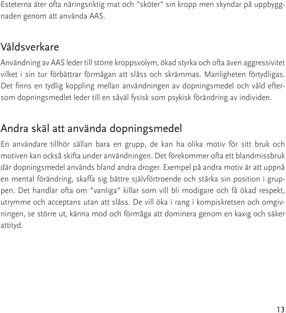 Det finns en tydlig koppling mellan användningen av dopningsmedel och våld eftersom dopningsmedlet leder till en såväl fysisk som psykisk förändring av individen.