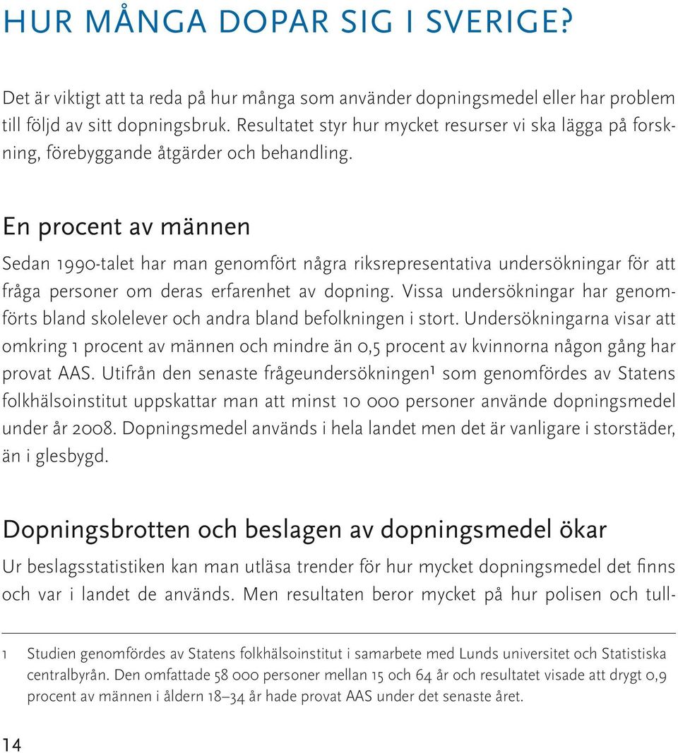 En procent av männen Sedan 1990-talet har man genomfört några riksrepresentativa undersökningar för att fråga personer om deras erfarenhet av dopning.