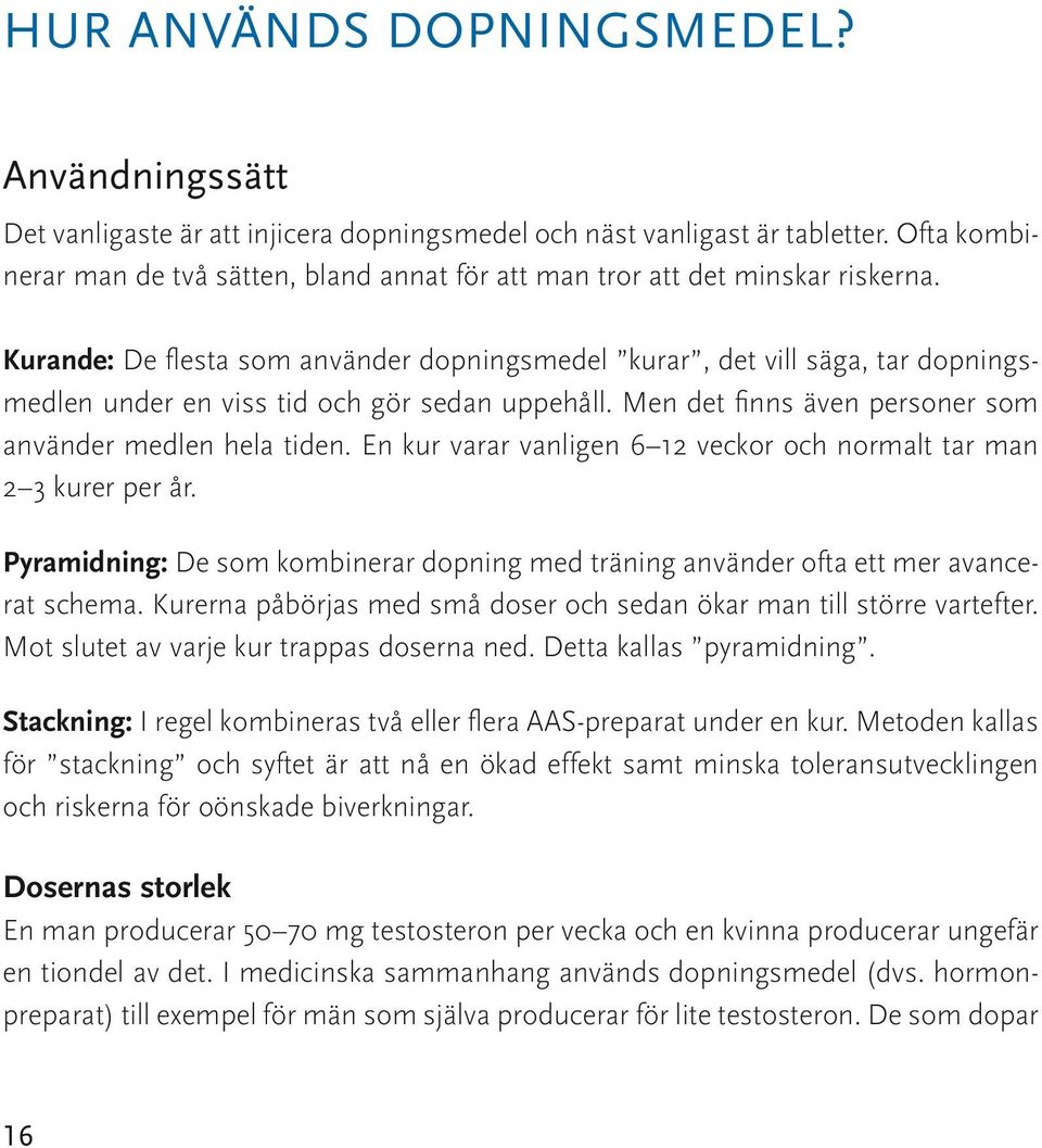 Kurande: De flesta som använder dopningsmedel kurar, det vill säga, tar dopningsmedlen under en viss tid och gör sedan uppehåll. Men det finns även personer som använder medlen hela tiden.