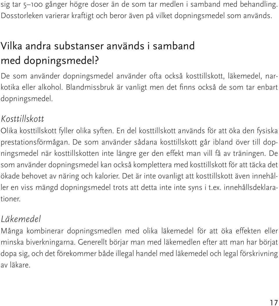 Blandmissbruk är vanligt men det finns också de som tar enbart dopningsmedel. Kosttillskott Olika kosttillskott fyller olika syften.