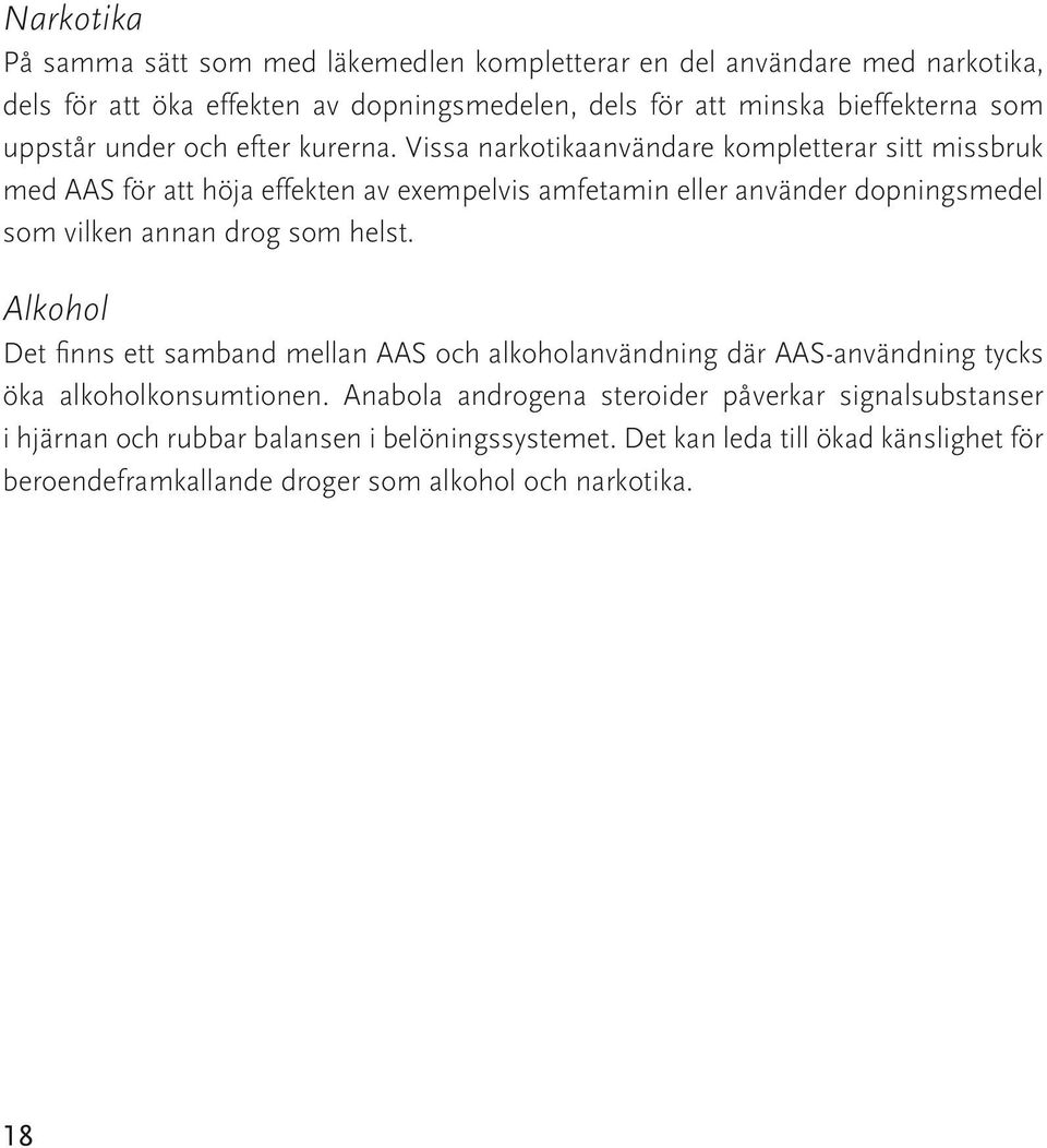 Vissa narkotikaanvändare kompletterar sitt missbruk med AAS för att höja effekten av exempelvis amfetamin eller använder dopningsmedel som vilken annan drog som helst.