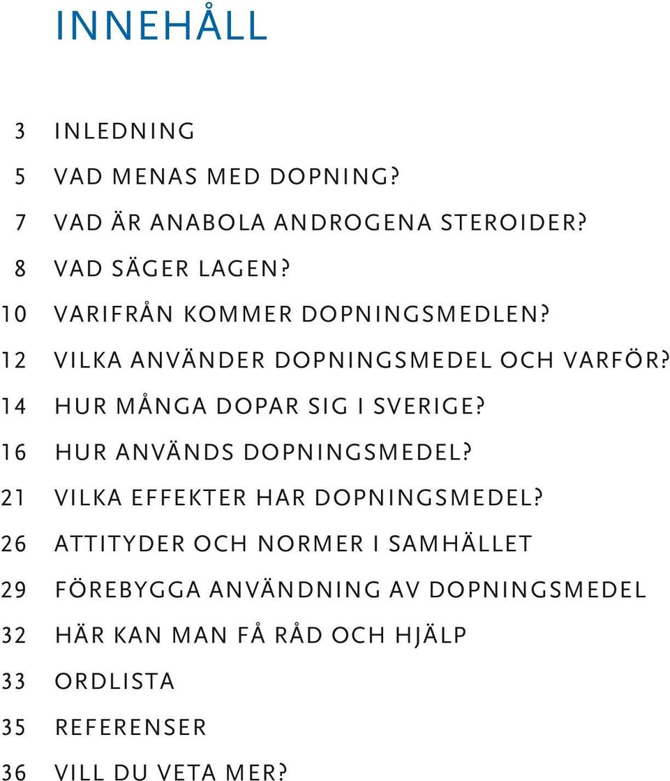 14 Hur många dopar sig i Sverige? 16 Hur används dopningsmedel? 21 Vilka effekter har dopningsmedel?