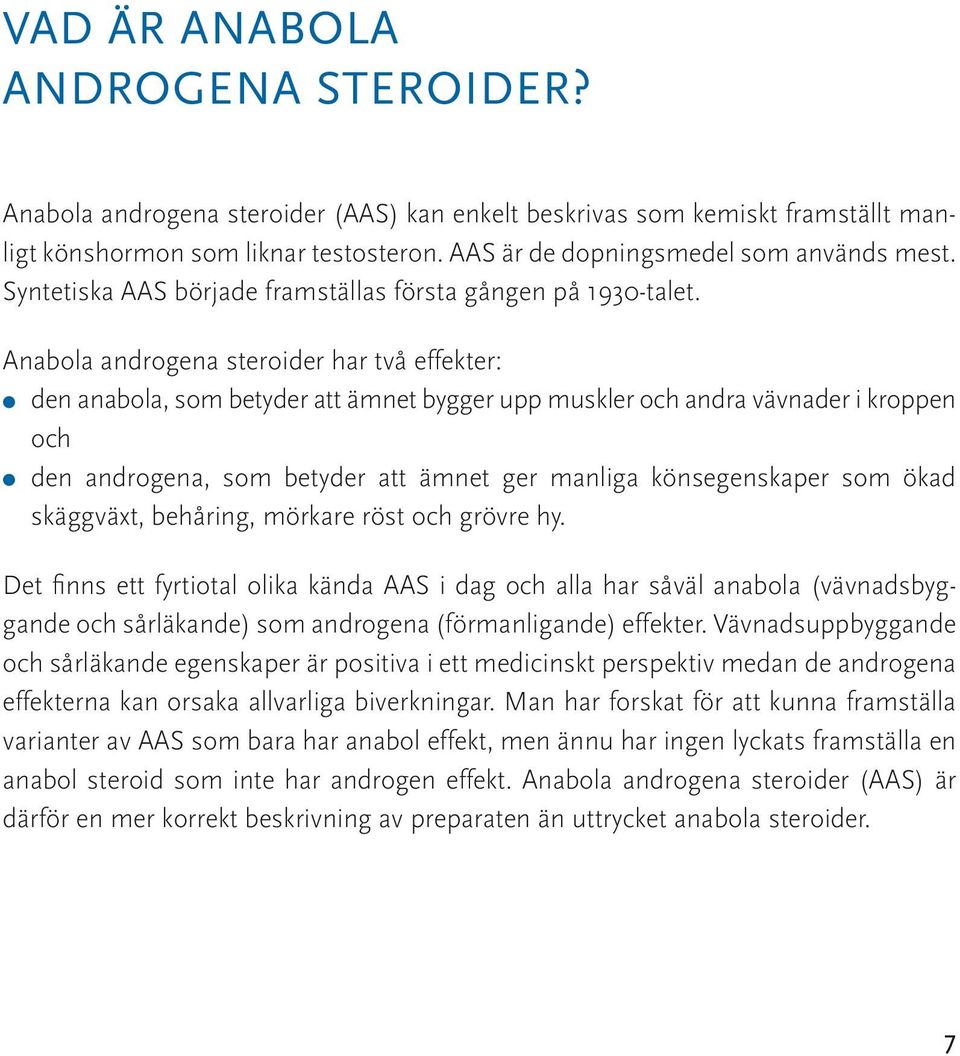 Anabola androgena steroider har två effekter: den anabola, som betyder att ämnet bygger upp muskler och andra vävnader i kroppen och den androgena, som betyder att ämnet ger manliga könsegenskaper