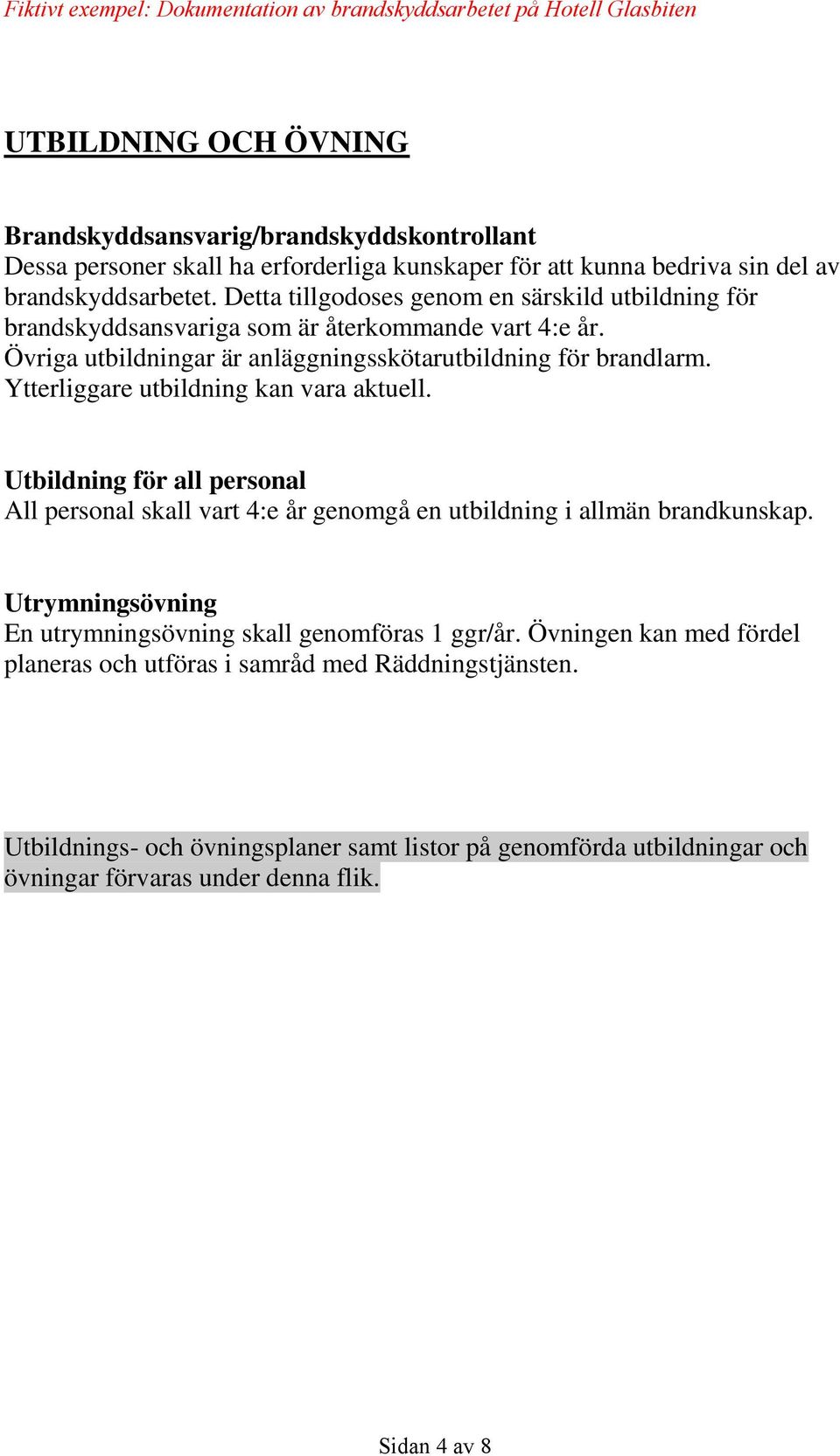 Ytterliggare utbildning kan vara aktuell. Utbildning för all personal All personal skall vart 4:e år genomgå en utbildning i allmän brandkunskap.