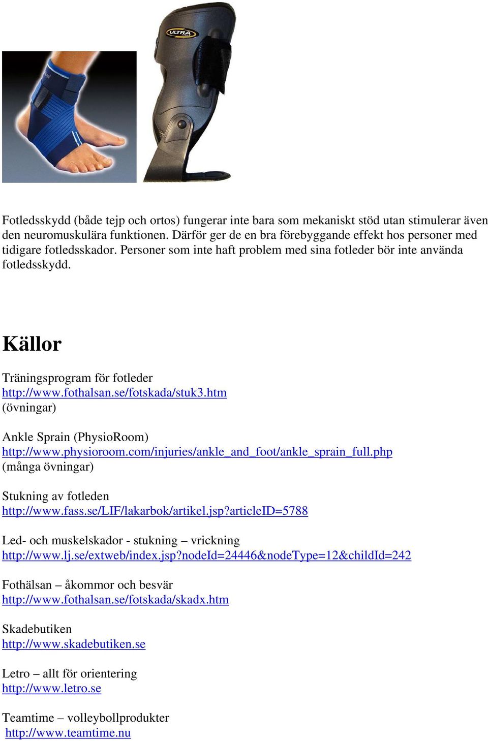 Källor Träningsprogram för fotleder http://www.fothalsan.se/fotskada/stuk3.htm (övningar) Ankle Sprain (PhysioRoom) http://www.physioroom.com/injuries/ankle_and_foot/ankle_sprain_full.