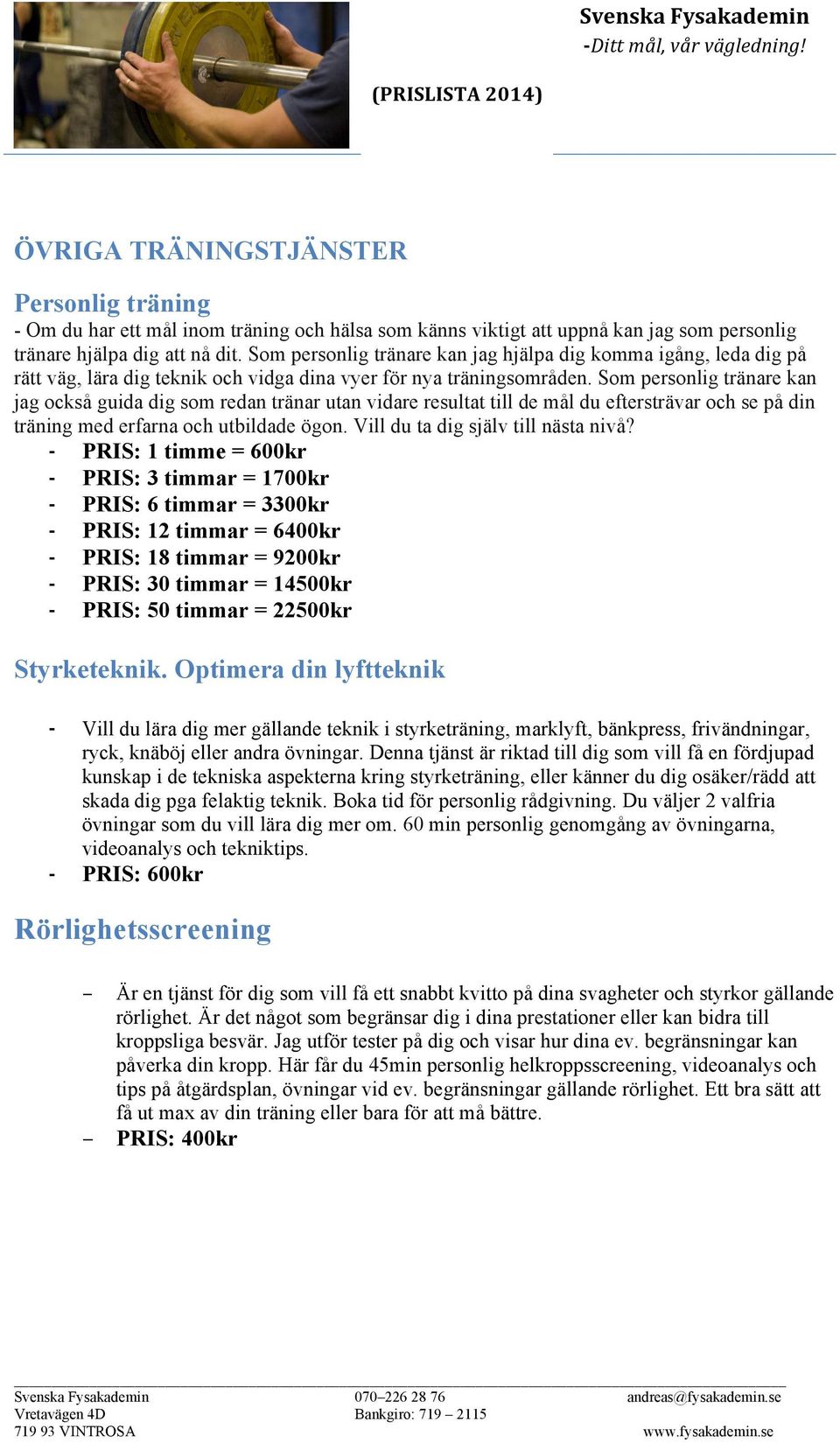 Som personlig tränare kan jag också guida dig som redan tränar utan vidare resultat till de mål du eftersträvar och se på din träning med erfarna och utbildade ögon.