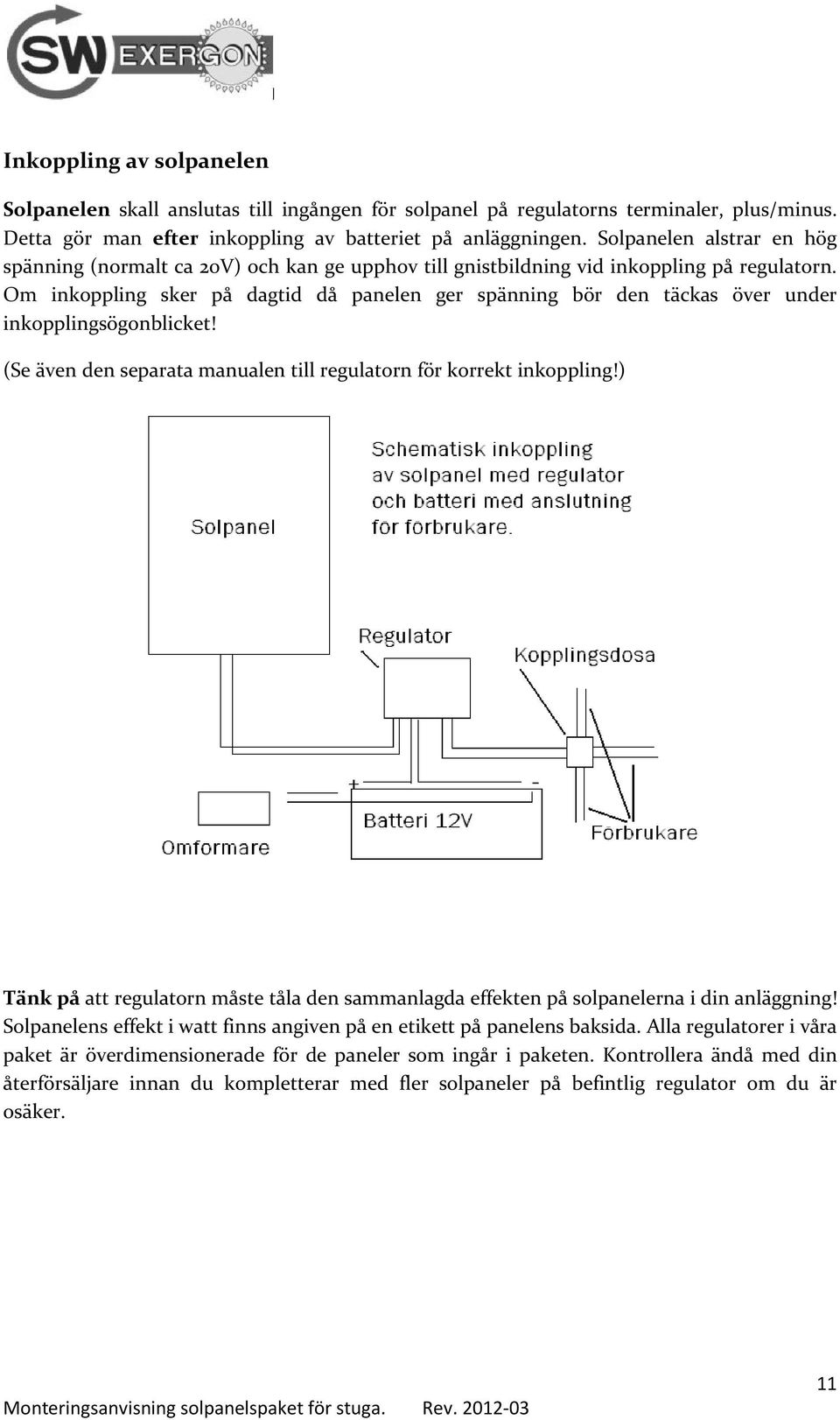 Om inkoppling sker på dagtid då panelen ger spänning bör den täckas över under inkopplingsögonblicket! (Se även den separata manualen till regulatorn för korrekt inkoppling!