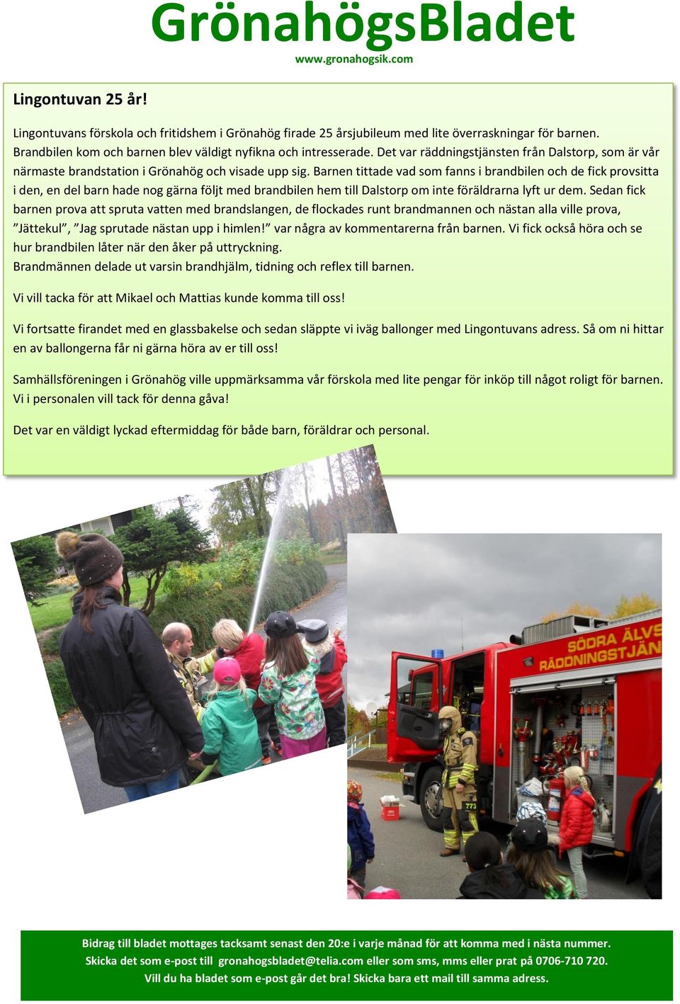 Barnen tittade vad som fanns i brandbilen och de fick provsitta i den, en del barn hade nog gärna följt med brandbilen hem till Dalstorp om inte föräldrarna lyft ur dem.
