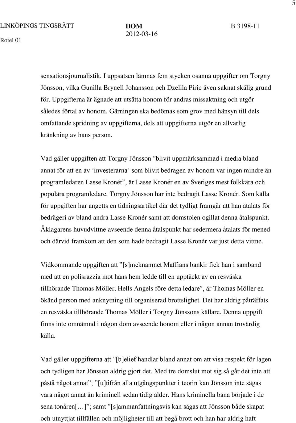 Uppgifterna är ägnade att utsätta honom för andras missaktning och utgör således förtal av honom.