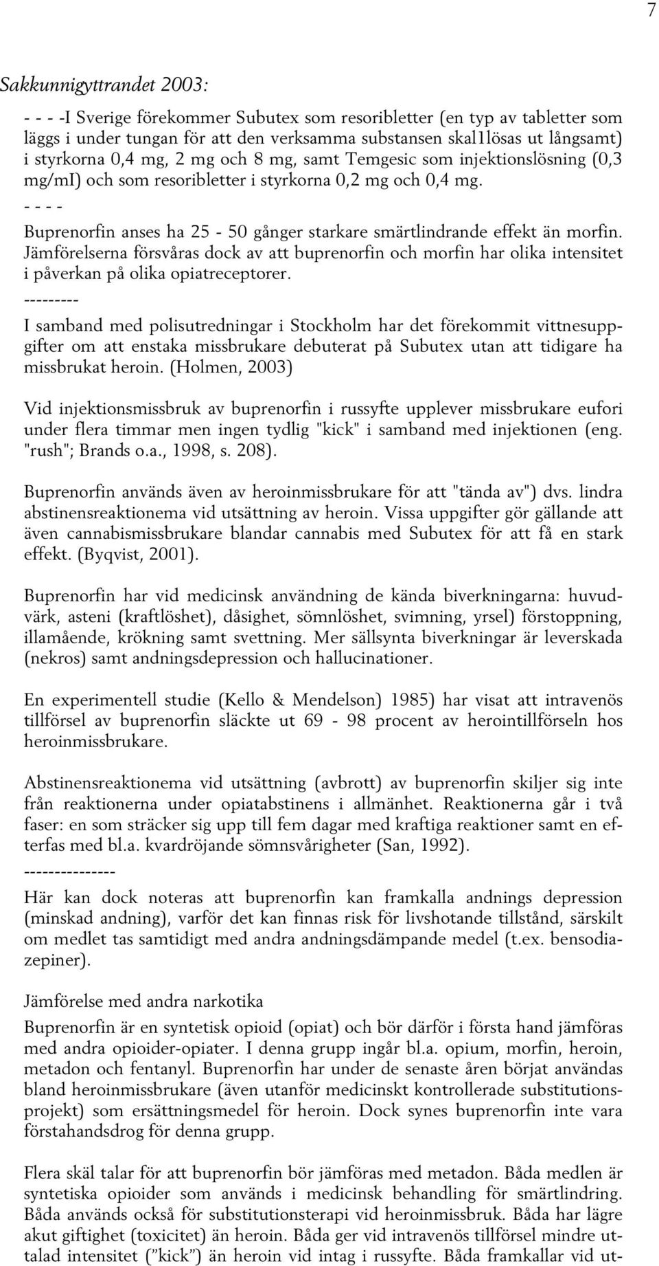 - - - - Buprenorfin anses ha 25-50 gånger starkare smärtlindrande effekt än morfin. Jämförelserna försvåras dock av att buprenorfin och morfin har olika intensitet i påverkan på olika opiatreceptorer.