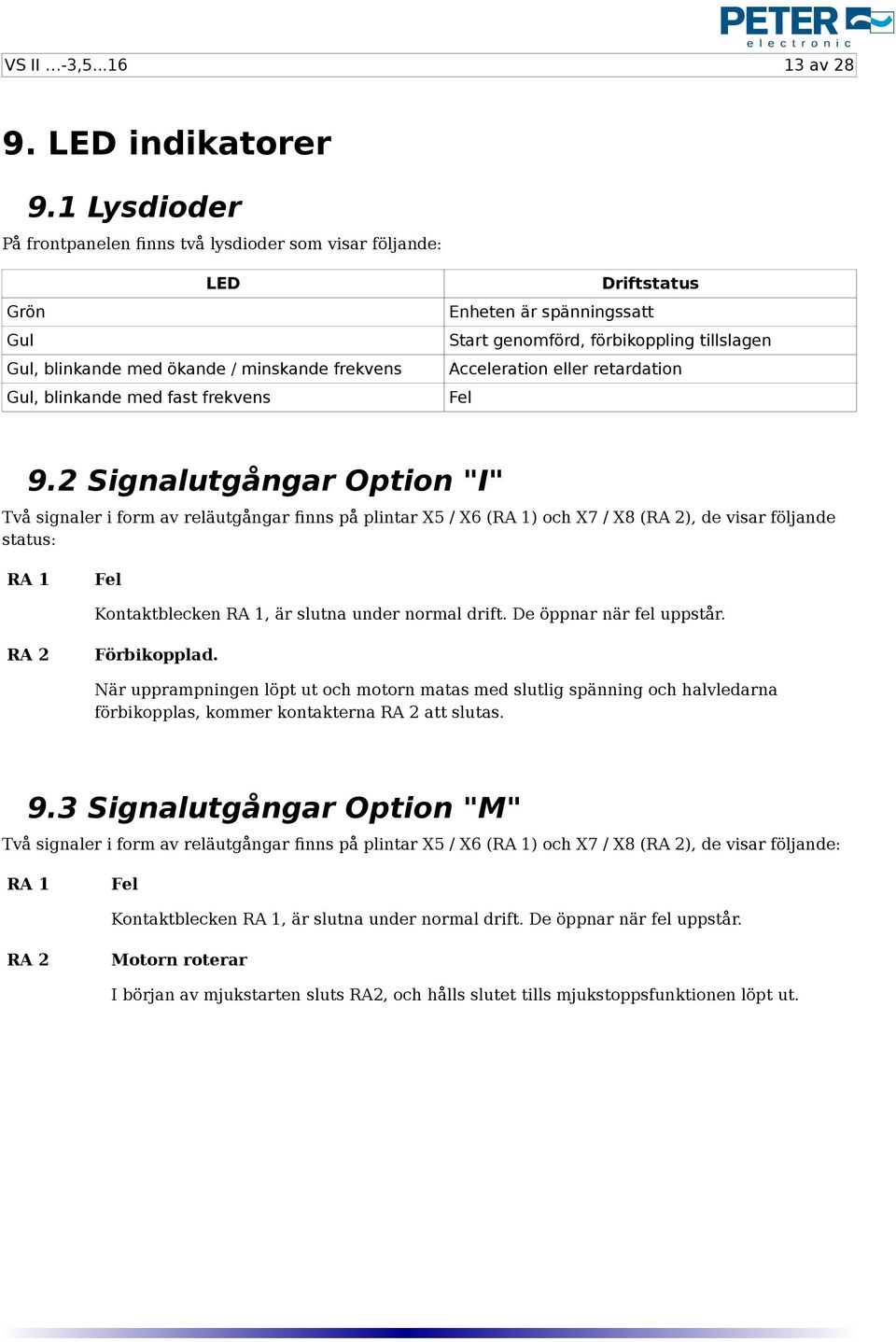Start genomförd, förbikoppling tillslagen Acceleration eller retardation Fel 9.