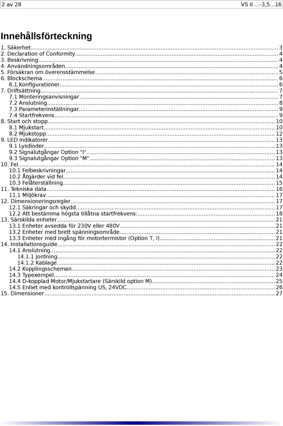 .. 10 8.2 Mjukstopp... 12 9. LED indikatorer... 13 9.1 Lysdioder... 13 9.2 Signalutgångar Option "I"... 13 9.3 Signalutgångar Option "M"... 13 10. Fel... 14 10.1 Felbeskrivningar... 14 10.2 Åtgärder vid fel.