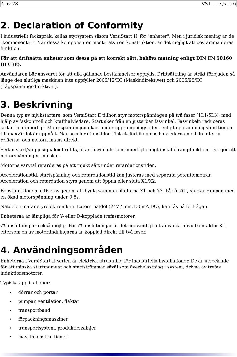 Användaren bär ansvaret för att alla gällande bestämmelser uppfylls.