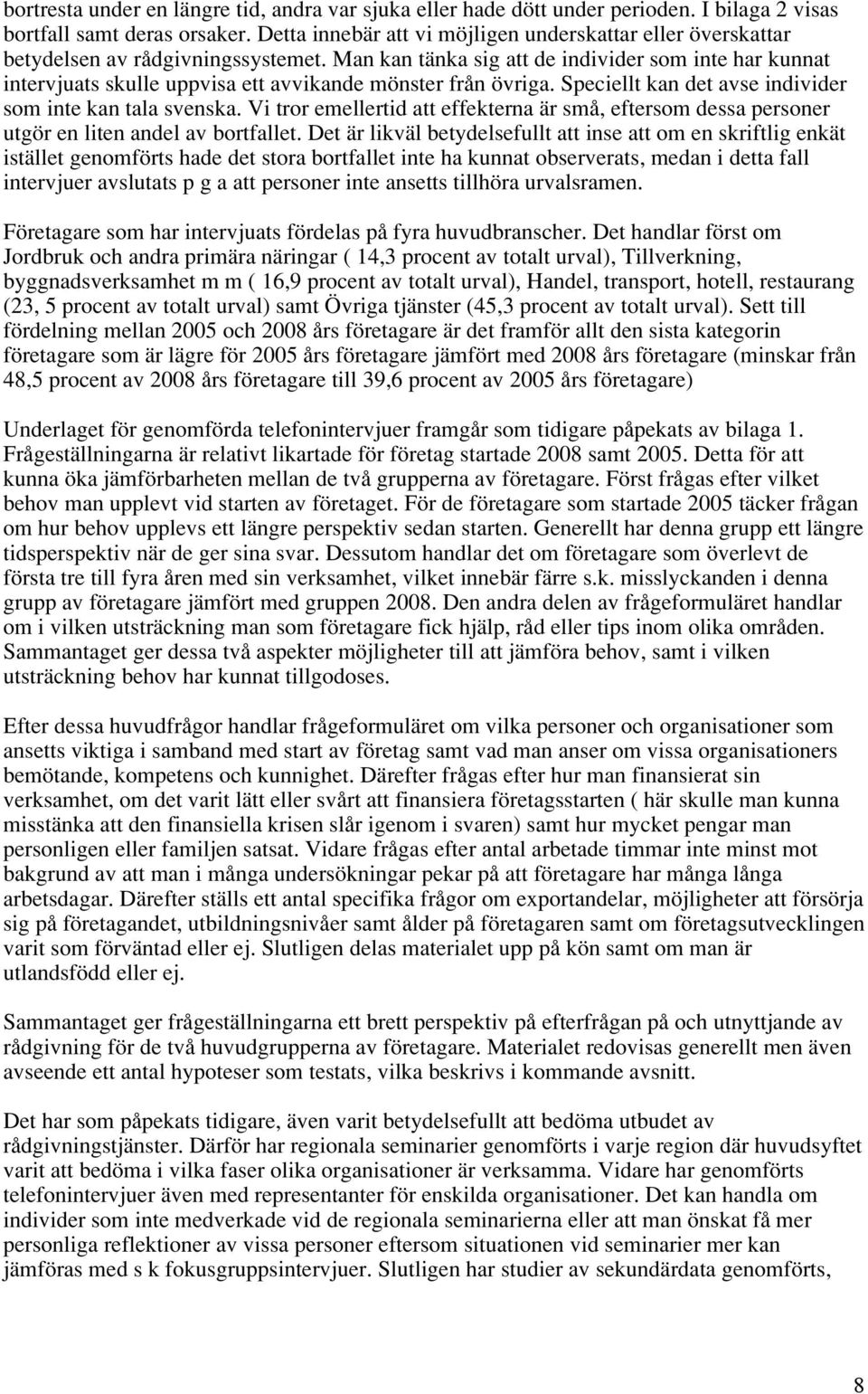 Man kan tänka sig att de individer som inte har kunnat intervjuats skulle uppvisa ett avvikande mönster från övriga. Speciellt kan det avse individer som inte kan tala svenska.