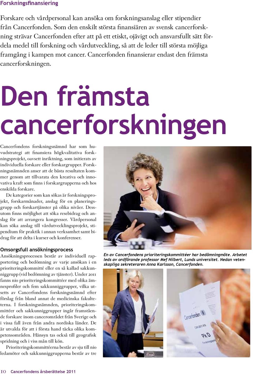 leder till största möjliga framgång i kampen mot cancer. Cancerfonden finansierar endast den främsta cancerforskningen.
